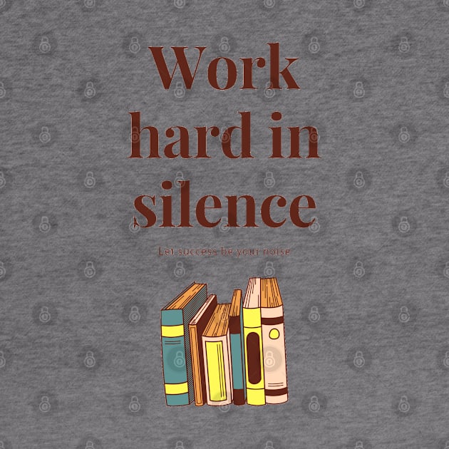 Work hard in silence, let success be your noise by Coffee Shelf